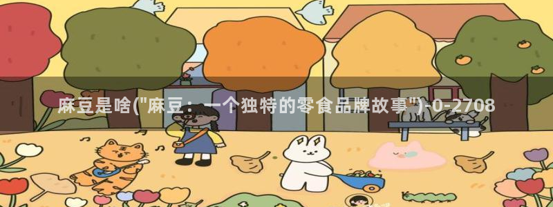 精品麻豆：麻豆是啥(\